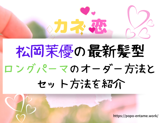 カネ恋 松岡茉優の最新髪型ロングパーマのオーダーセット方法を紹介 エンタメドラマ映画ネタバレ