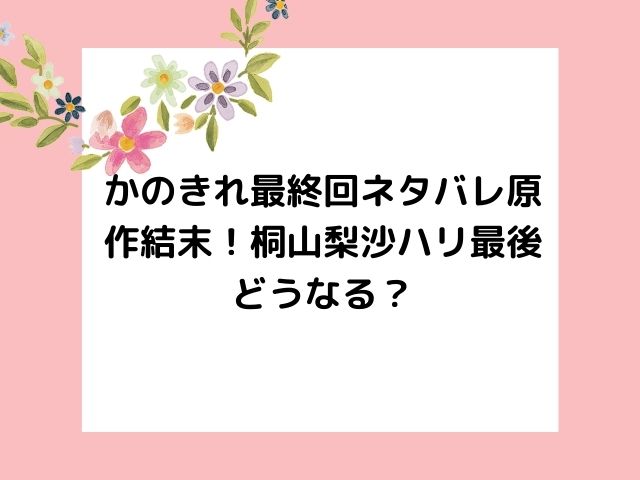 かのきれ最終回ネタバレ原作結末 桐山梨沙ハリ最後どうなる エンタメドラマ映画ネタバレ