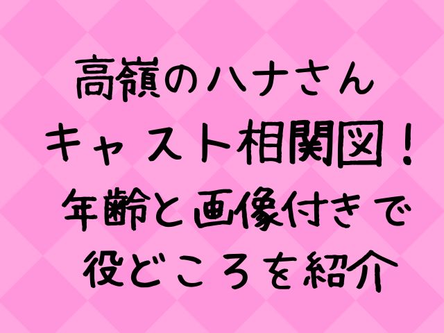 高嶺のハナさんキャスト相関図一覧 年齢と画像付きで紹介 エンタメドラマ映画ネタバレ